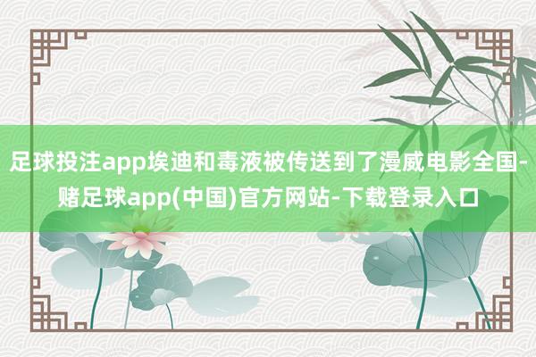 足球投注app埃迪和毒液被传送到了漫威电影全国-赌足球app(中国)官方网站-下载登录入口