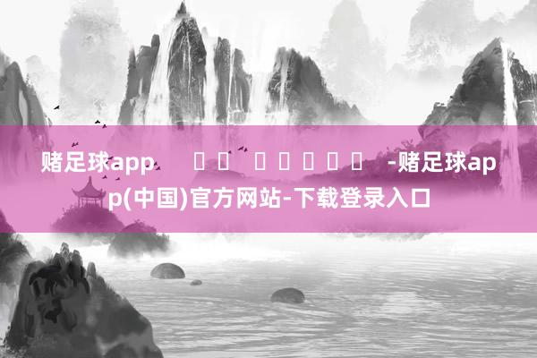 赌足球app      		  					  -赌足球app(中国)官方网站-下载登录入口