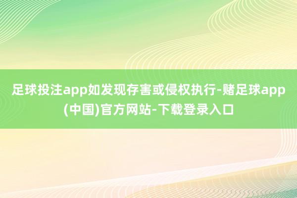 足球投注app如发现存害或侵权执行-赌足球app(中国)官方网站-下载登录入口