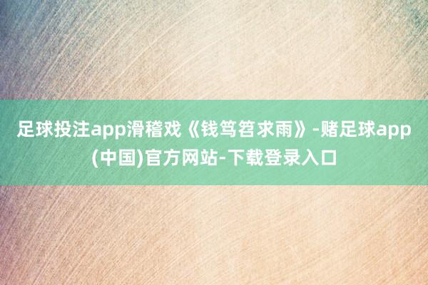 足球投注app滑稽戏《钱笃笤求雨》-赌足球app(中国)官方网站-下载登录入口