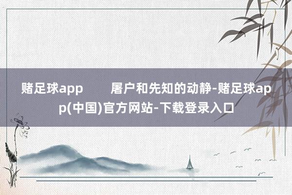 赌足球app        屠户和先知的动静-赌足球app(中国)官方网站-下载登录入口